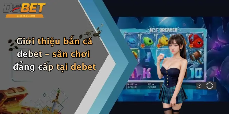 Bắn Cá Debet Giới thiệu bắn cá debet – sân chơi đẳng cấp tại debet