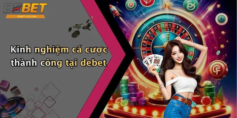 DEBET Kinh nghiệm cá cược thành công tại debet
