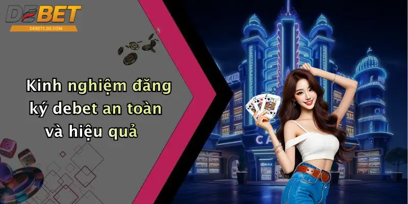 Đăng Ký Debet: Hướng Dẫn Tham Gia Sân Chơi Cá Cược Đỉnh Cao Kinh nghiệm đăng ký debet an toàn và hiệu quả