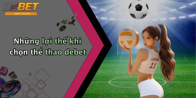 Thể Thao Debet Những lợi thế khi chọn thể thao debet