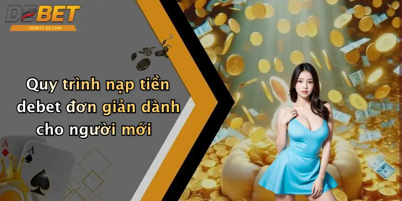 Quy trình nạp tiền debet đơn giản dành cho người mới
