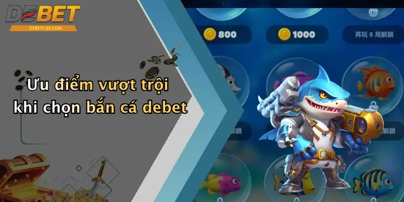 Bắn Cá Debet Ưu điểm vượt trội khi chọn bắn cá debet