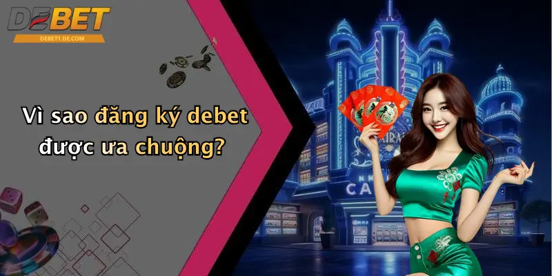 Đăng Ký Debet: Hướng Dẫn Tham Gia Sân Chơi Cá Cược Đỉnh Cao Vì sao đăng ký debet được ưa chuộng?