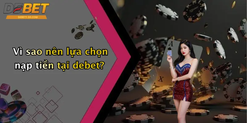 Vì sao nên lựa chọn nạp tiền tại debet?